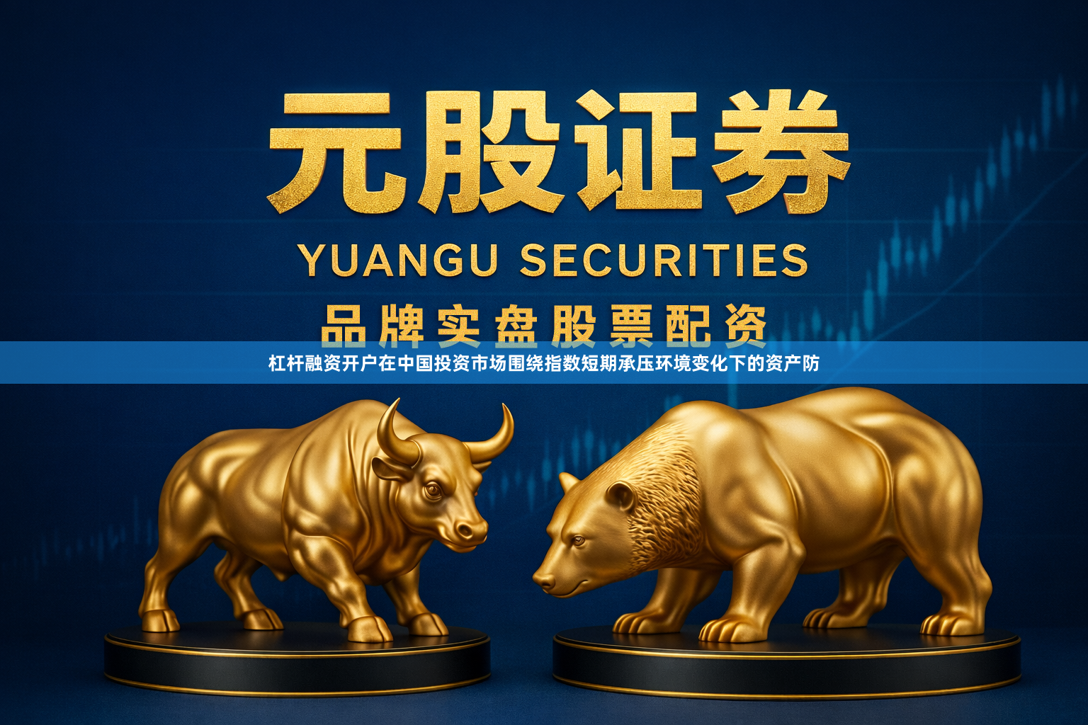 杠杆融资开户在中国投资市场围绕指数短期承压环境变化下的资产防