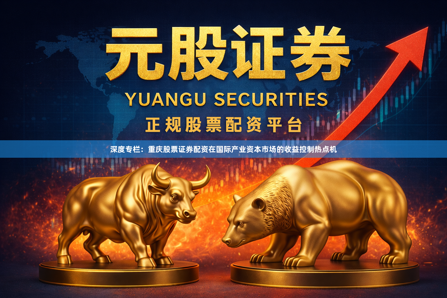 深度专栏：重庆股票证券配资在国际产业资本市场的收益控制热点机